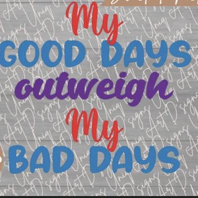 Good Days Outweighs The Bad Days Good Days Outweighs The Bad Days