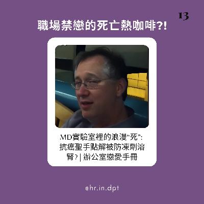 #13 MD實驗室裡的浪漫“死”: 抗癌聖手點解被防凍劑溶腎? | 辦公室戀愛手冊