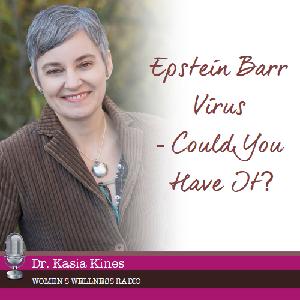 Epstein Barr Virus- Could You Have It? With Dr. Kasia Kines