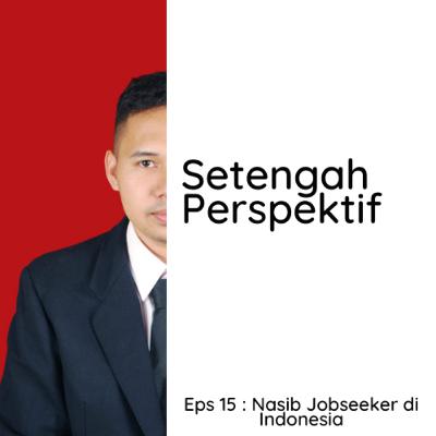 Eps 15 : Nasib Jobseeker di Indonesia (Bersama Argo Widyo)