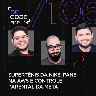 FIAP DECODE #106: Supertênis da Nike, pane na AWS e controle parental da Meta