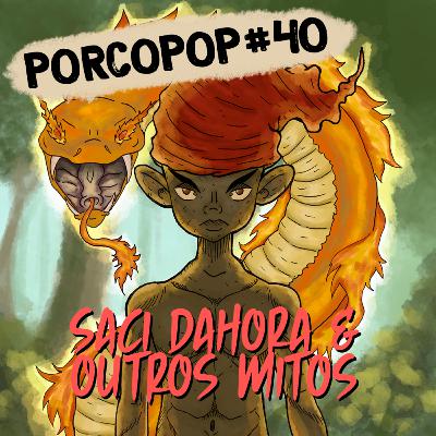 #40 Saci dahora & outros mitos