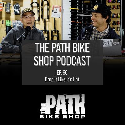 Drop It Like It's Hot - The Path Bike Shop Podcast