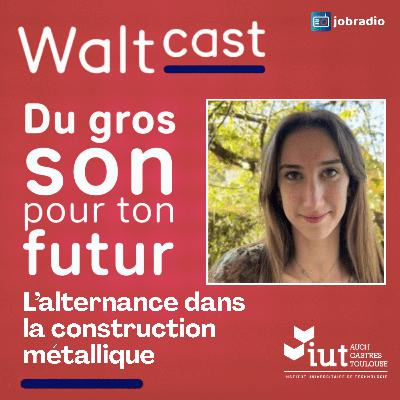 Waltcast 4 : Trouver sa voie après le bac : choisir l’alternance dans la construction métallique