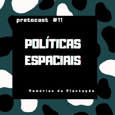 #11 POLÍTICAS ESPACIAIS         Memórias da Plantação