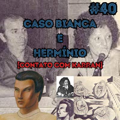 CASO BIANCA E HERMÍNIO [CONTATO COM KARRAN] - @eridupodcast #40