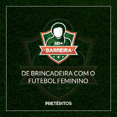 De brincadeira com o Futebol Feminino