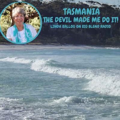 Tasmania, The Devil Made Me Do It! Tasmania, The Devil Made Me Do It!