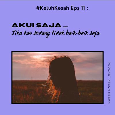 Keluh Kesah 11 : Akui Saja.