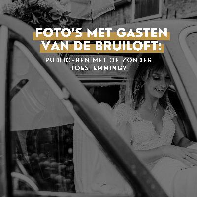 #131 Foto's met bruiloft-gasten: publiceren met of zonder toestemming? #131 Foto's met bruiloft-gasten: publiceren met of zonder toestemming?