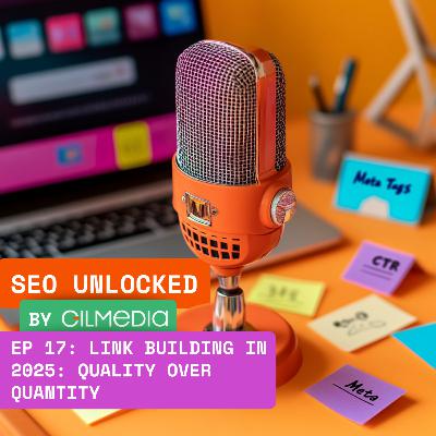 🟠 SEO Unlocked 🟠 EP 17: Link Building in 2025: Quality Over Quantity