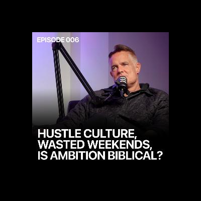 Hustle Culture, Wasted Weekends, Is Ambition Biblical?