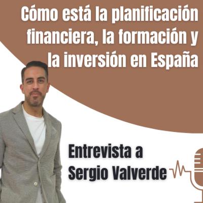 Ep.13. Cómo está la planificación financiera, la formación y la inversión en España | Entrevista a Sergio Valverde