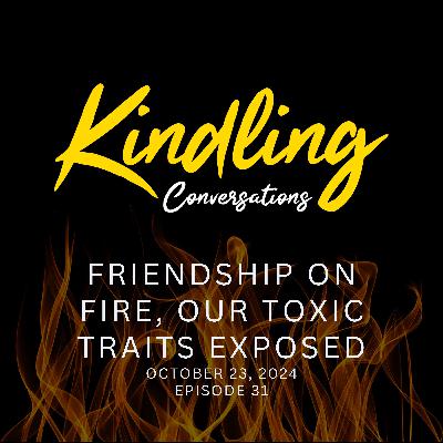 Friendship on Fire, Our Toxic Traits Exposed | Ep. 31 Friendship on Fire, Our Toxic Traits Exposed | Ep. 31