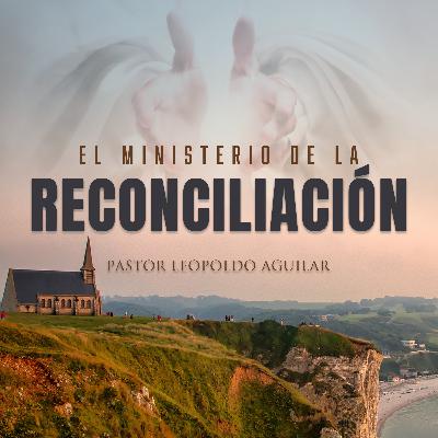 El Ministerio de La Reconciliación | Pastor Leopoldo Aguilar