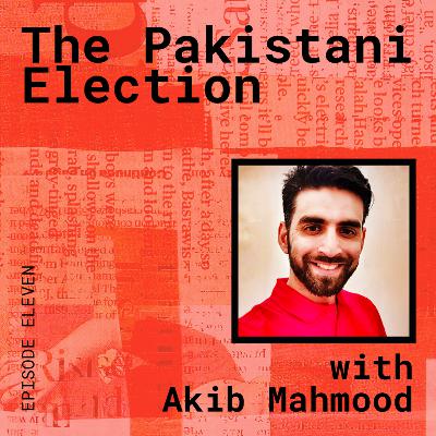 The Pakistani Election, with Akib Mahmood The Pakistani Election, with Akib Mahmood