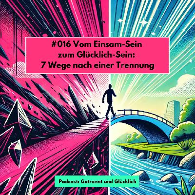 #016 Vom Einsam-Sein zum Glücklich-Sein: 7 Wege nach einer Trennung