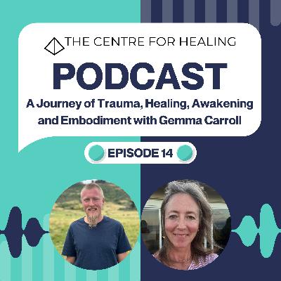A Journey of Trauma, Healing, Awakening and Embodiment with Gemma Carroll A Journey of Trauma, Healing, Awakening and Embodiment with Gemma Carroll