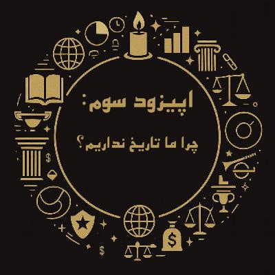 اپیزود سوم: چرا ما تاریخ نداریم؟