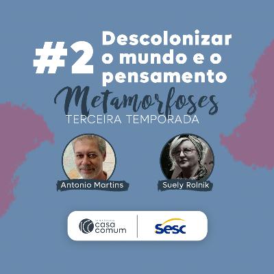Podcast Metamorfoses - T3 EP2: Decolonizar o mundo e o pensamento