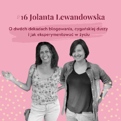 #16 - Jolanta Lewandowska - O dwóch dekadach blogowania, cygańskiej duszy i jak eksperymentować w życiu