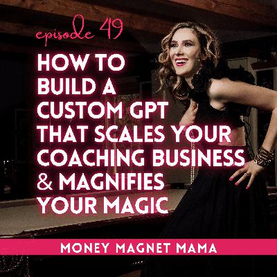 Clone Yourself with AI: How to Build a Custom GPT That Nurtures, Converts & Sounds Like You — Scale Your Coaching Business & Magnify Your Magic [Ep.49]