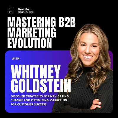 Insights into B2B Marketing Strategy and Evolution with Whitney Goldstein Insights into B2B Marketing Strategy and Evolution with Whitney Goldstein