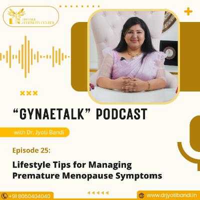 Podcast 25: Lifestyle Tips for Managing Premature Menopause Symptoms | Best Fertility Specialist in HSR Layout | Dr. Jyoti Bandi