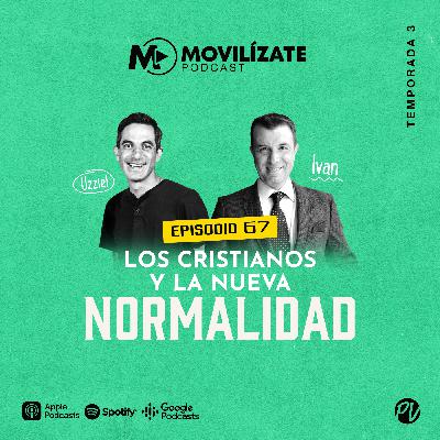 67 - Los cristianos y la nueva normalidad con Ivan Villa y Uzziel Campis