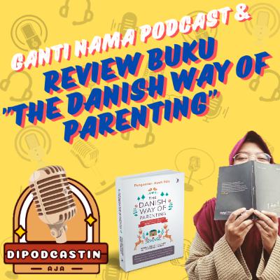 GANTI NAMA PODCAST & REVIEW BUKU "THE DANISH WAY OF PARENTING"