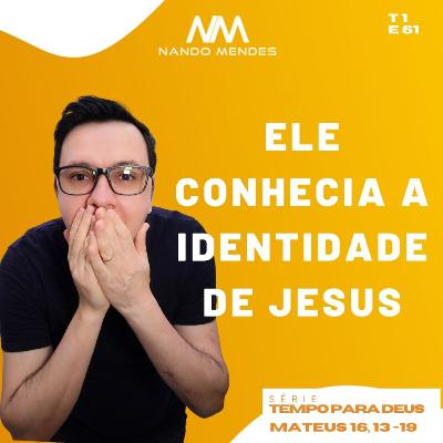 #61 - ELE CONHECIA A IDENTIDADE DE JESUS - MATEUS 16, 13-19