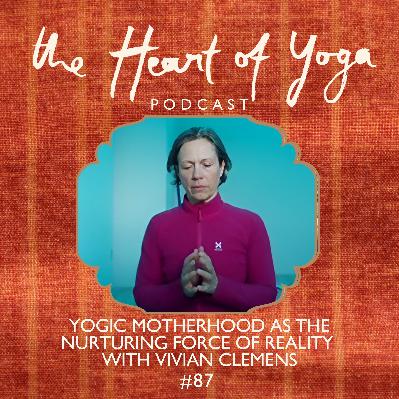 Yogic Motherhood as the Nurturing Force of Reality with Vivian Clemens