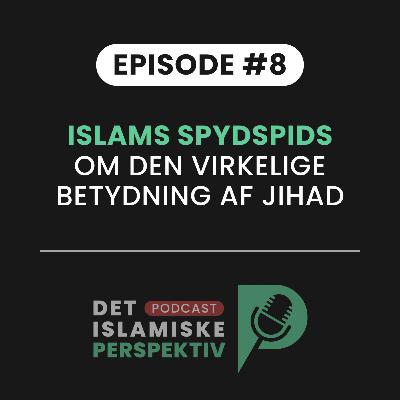 Episode #8: Islams spydspids - om den virkelige betydning af jihad