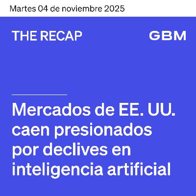 THE RECAP 04-11-25 | Mercados en EE. UU. caen, presionados por declives en inteligencia artificial.