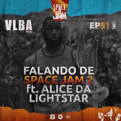 EP 51 - FALANDO DE SPACE JAM 2 ft. Alice LightStar Studios