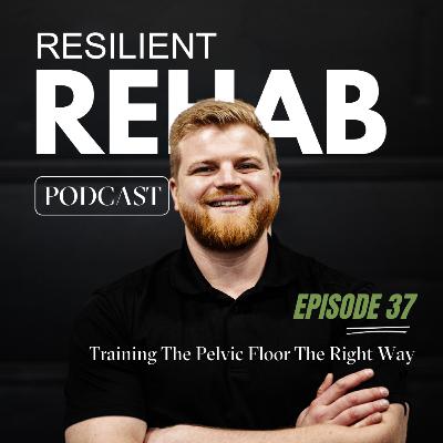 Ep 37: Training The Pelvic Floor The Right Way