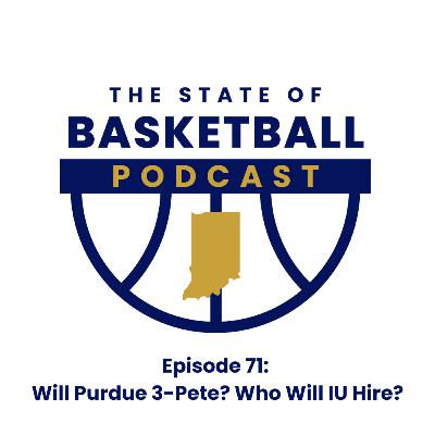 Episode 71: Will Purdue 3-Pete? Who Will IU Hire?