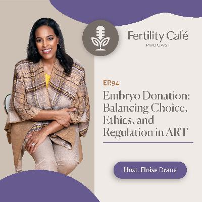 Ep. 94 | Embryo Donation: Balancing Choice, Ethics, and Regulation in ART