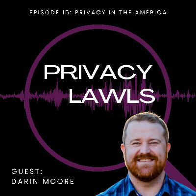 Ep.15 | What's the deal with U.S. privacy laws? (Guest: Darin Moore)