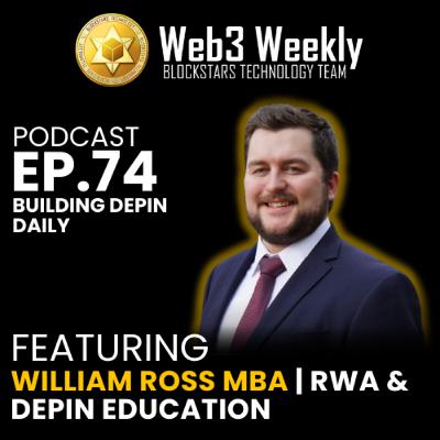 Blockstars Web3 Weekly Podcast Ep.74 Featuring William Ross MBA | RWA & Building DePIN Daily
