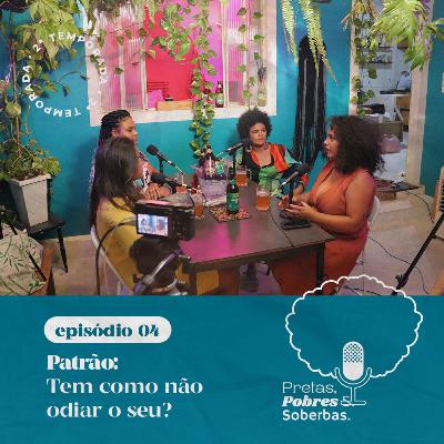 T2 #04: Patrão, tem como não odiar o seu?