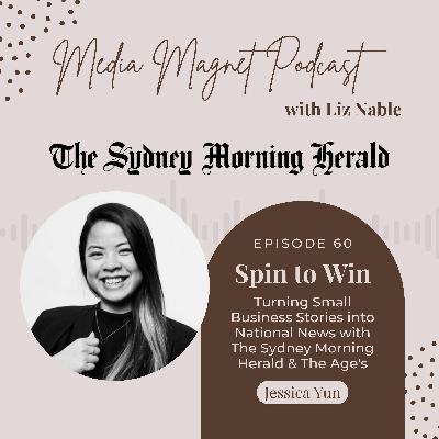 60: Spin to Win: Turning Small Business Stories into National News with SMH & The Age Journo, Jess Yun