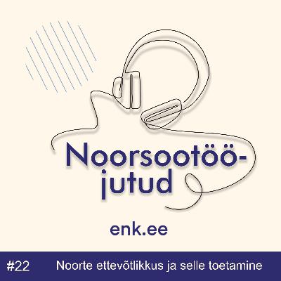 Noorsootööjutud #22: Noorte ettevõtlikkus ja selle toetamine