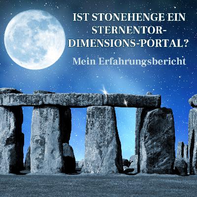 Ist Stonehenge ein Sternentor-Dimensions-Portal - Mein Erfahrungsbericht