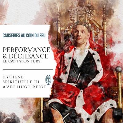 34. Performance & déchéance : Le cas Tyson Fury | Hygiène Spirituelle III avec Hugo Reigt | #34