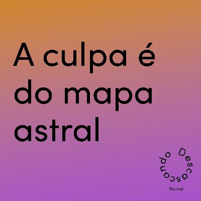 Episódio 40 - A culpa é do mapa astral