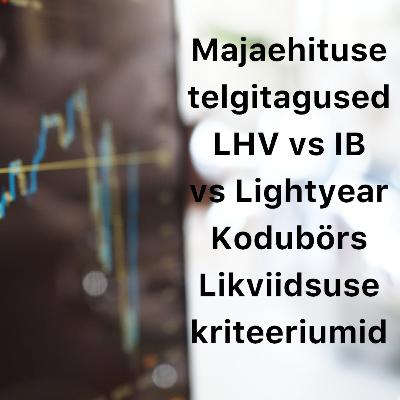 Börsijutud #72 - Majaehituse telgitagused, LHV vs IB vs Lightyear, kodubörs, likviidsuse kriteeriumid