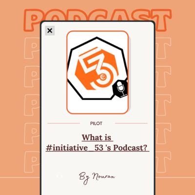 Pilot : what is #initiative_53 Podcast? Pilot : what is #initiative_53 Podcast?