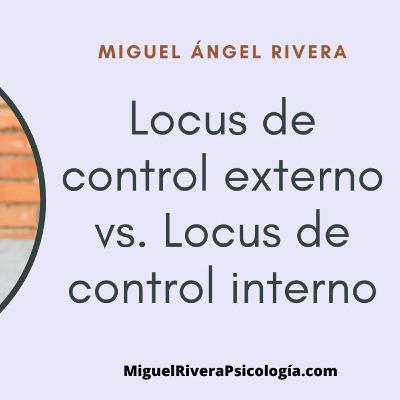 Locus de Control Externo vs. Locus de Control Interno - Miguel Ángel Rivera