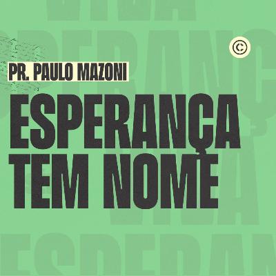 ESPERANÇA TEM NOME - PR. PAULO MAZONI